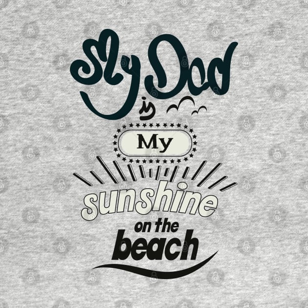 My Dad is my sunshine on the beach (dark bold) by ArteriaMix